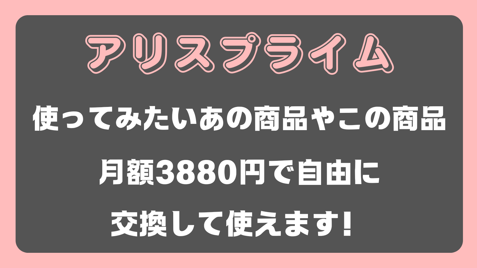 アリスプライム使ってみたいあの商品やこの商品月額3880円で自由に交換して使えます